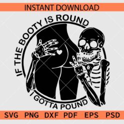 If the Booty is round I gotta Pound skeleton svg