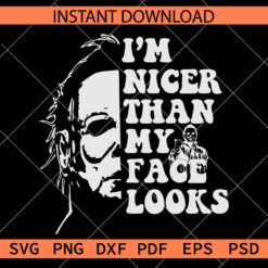 I'm nicer than my face looks Michael Myers SVG