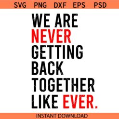 We Are Never Getting Back Together like Ever svg, Taylor Swift svg