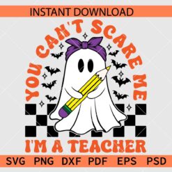 You Can't Scare Me I am a Teacher Ghost with Pencil SVG