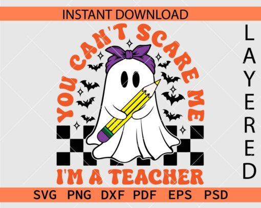 You Can't Scare Me I am a Teacher Ghost with Pencil SVG