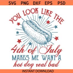 You Look Like 4th Of July Makes Me Want A Hot Dog Real Bad Svg, Hot Dog 4th Of July Svg, 4th Of July Svg