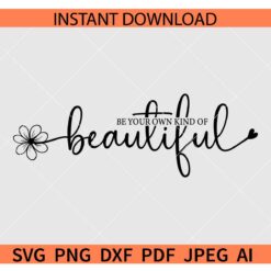Be Your Own Kind Of Beautiful SVG