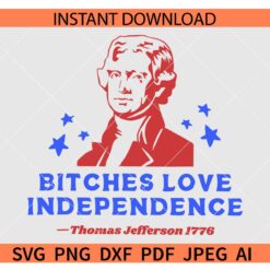 Bitches Love Independence SVG, Funny 4th Of July Thomas Jefferson 1776 SVG