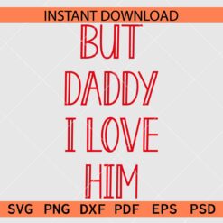 But Daddy I Love Him SVG