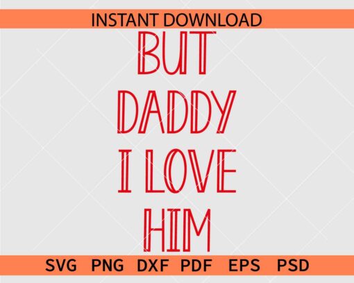 But Daddy I Love Him SVG