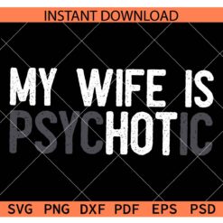 Distressed My Wife is Psychotic SVG, Grunge My Wife is hot SVG