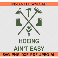 Garden hoeing SVG, Hoeing Ain't Easy SVG