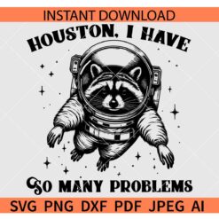 Houston I Have So Many Problems Raccoon In Space SVG