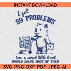 I Got 99 Problems and A Sweet Little Treat Would Solve Most of Them bear SVG