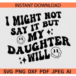 I might not say it but my daughter will SVG, I Might not say it but my daughter will Melting Face SVG