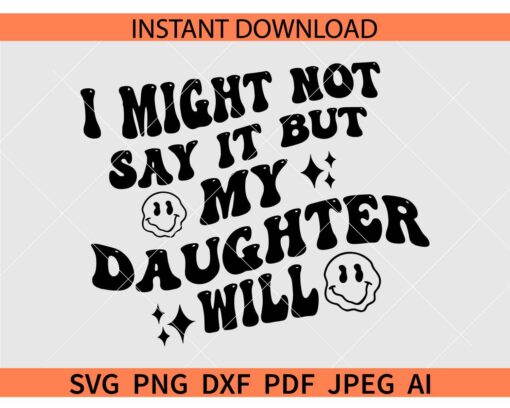 I might not say it but my daughter will SVG, I Might not say it but my daughter will Melting Face SVG