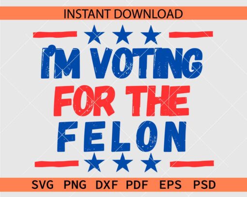 I'm Voting for the Felon SVG, Trump 2024 SVG