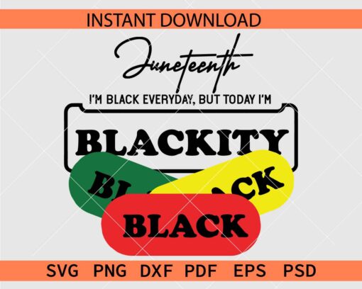 Juneteenth I'm Black everyday but today I'm blackity SVG