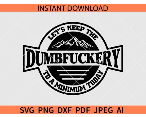 Lets keep the Dumbfuckery to a Minimum Today SVG, Funny Coworker Sarcastic Shirt SVG