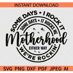 Motherhood Some days I rock it some days it rocks me SVG