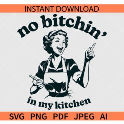 No Bitchin' in my kitchen SVG, Funny Kitchen SVG
