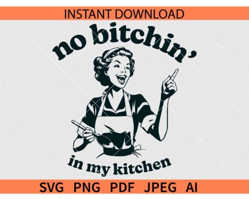 No Bitchin' in my kitchen SVG, Funny Kitchen SVG
