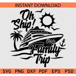 Oh Ship Its a family trip SVG, Family Trip Cruise Ship SVG