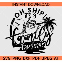 Oh ship its a family trip 2024 SVG, Family cruise ship 2024 SVG