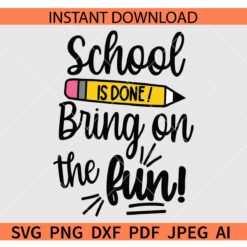 School is done bring on the fun SVG, Last day of School Vector SVG