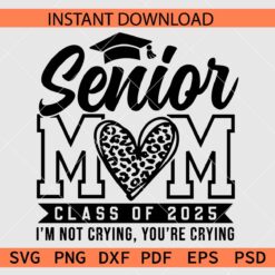 Senior Mom Class of 2025 SVG, Senior Mom I'm not crying you're crying SVG
