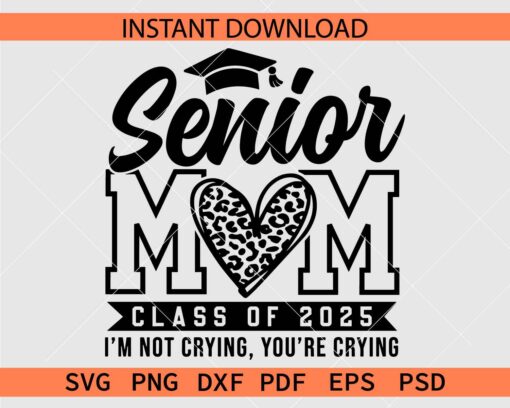 Senior Mom Class of 2025 SVG, Senior Mom I'm not crying you're crying SVG