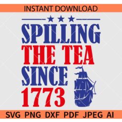 Spilling The Tea Since 1773 SVG, July 4th Ship SVG, Fourth of July Ship SVG