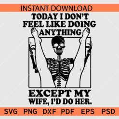 Today I Don't Feel Like Doing Anything except my wife id do her SVG