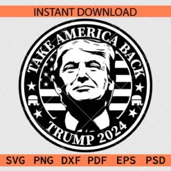 Trump 2024 Take America Back SVG,  Take America Back Trump 2024 SVG