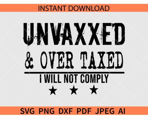 Unvaxxed and over taxed SVG, Unvaxxed and over taxed I will Not Comply SVG