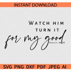 Watch Him Turn It For My Good Genesis 50 20 SVG, Genesis 50 20 Bible Verse SVG