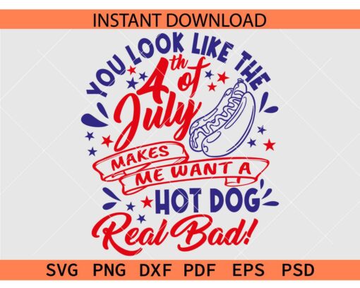 You Look Like The 4th Of July Makes me want a hot dog real bad SVG