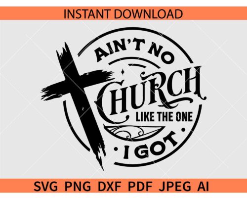 Ain't no church like the one I got SVG, Cross Ain't no church like the one I got SVG