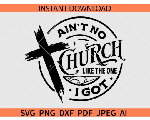 Ain't no church like the one I got SVG, Cross Ain't no church like the one I got SVG