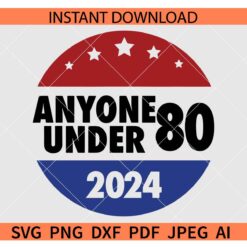 Anyone Under 80 2024 Badge SVG, President Election 2024 SVG