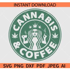 Cannabis & coffee SVG, Cannabis coffee Starbucks SVG, Starbucks Weed Coffee SVG