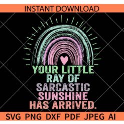 Distressed Your Little Ray of Sarcastic Sunshine Has Arrived Boho Rainbow SVG