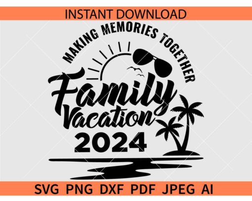 Family vacation 2024 SVG, Making Memories together SVG, Summer Family Vacation 2024 SVG