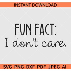 Fun Fact I Don't Care  SVG, Sarcastic SVG