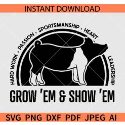 Grow Em & Show Em pig  SVG, Grow Em & Show Em Hard work passion sportsmanship heart leadership SVG