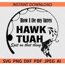 Hawk Tuah Fishing SVG, How i tie my lures Hawk Tuah Spit on that thing SVG