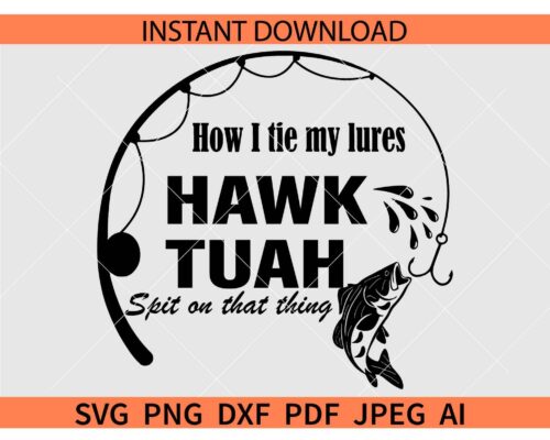 Hawk Tuah Fishing SVG, How i tie my lures Hawk Tuah Spit on that thing SVG