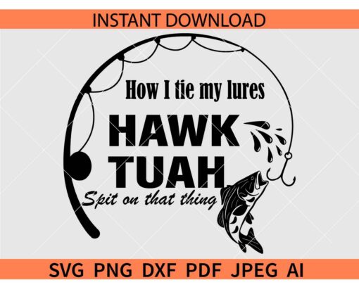 Hawk Tuah Fishing SVG, How i tie my lures Hawk Tuah Spit on that thing SVG