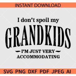 I Don't Spoil My Grandkids SVG, I Don't Spoil My Grandkids I'm just very accommodating SVG
