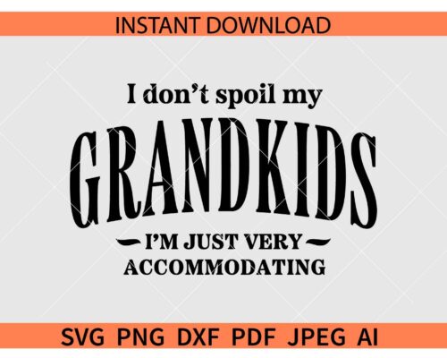 I Don't Spoil My Grandkids SVG, I Don't Spoil My Grandkids I'm just very accommodating SVG