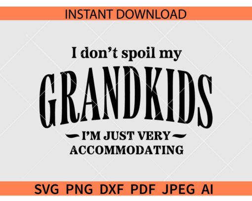I Don't Spoil My Grandkids SVG, I Don't Spoil My Grandkids I'm just very accommodating SVG