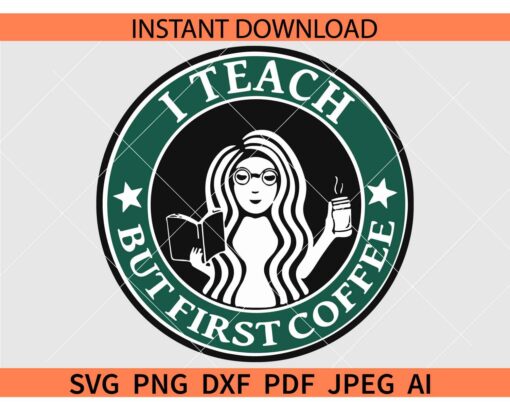I teach but first Coffee Starbucks SVG, Starbucks I teach but first Coffee SVG