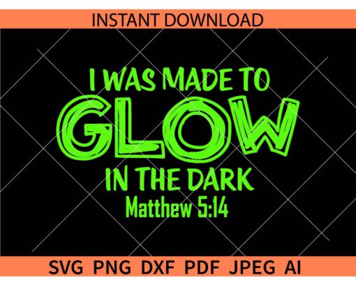 I was Made to glow in the dark SVG, Matthew 5-14 I was Made to glow in the dark SVG