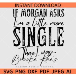 If Morgan Asks I'm A Little More Single Than I Was SVG